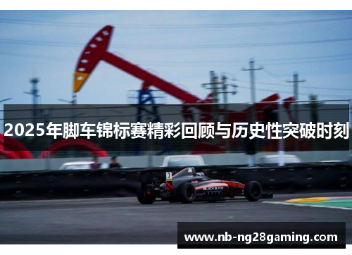 2025年脚车锦标赛精彩回顾与历史性突破时刻