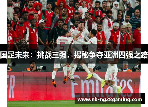 国足未来：挑战三强，揭秘争夺亚洲四强之路