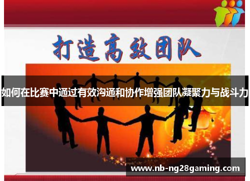如何在比赛中通过有效沟通和协作增强团队凝聚力与战斗力