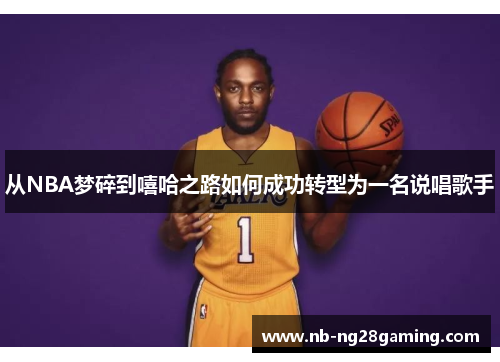 从NBA梦碎到嘻哈之路如何成功转型为一名说唱歌手