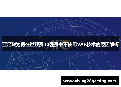 亚足联为何在世预赛40强赛中不使用VAR技术的原因解析