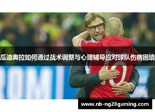 瓜迪奥拉如何通过战术调整与心理辅导应对球队伤病困境