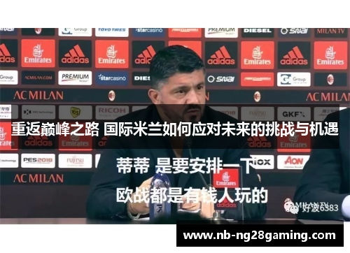 重返巅峰之路 国际米兰如何应对未来的挑战与机遇 重返巅峰之路 国际米兰如何应对未来的挑战与机遇