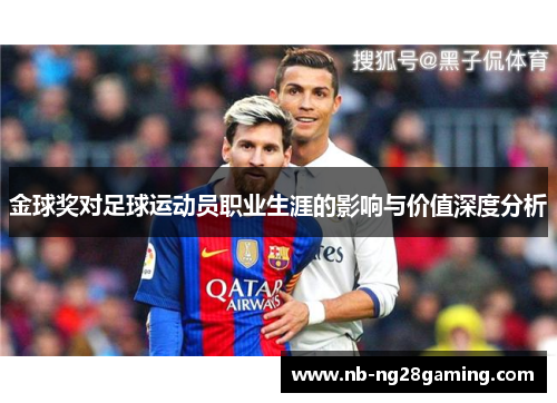 金球奖对足球运动员职业生涯的影响与价值深度分析 金球奖对足球运动员职业生涯的影响与价值深度分析