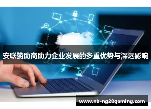 安联赞助商助力企业发展的多重优势与深远影响 安联赞助商助力企业发展的多重优势与深远影响