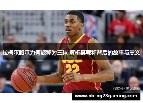 拉梅尔鲍尔为何被称为三球 解析其昵称背后的故事与意义 拉梅尔鲍尔为何被称为三球 解析其昵称背后的故事与意义