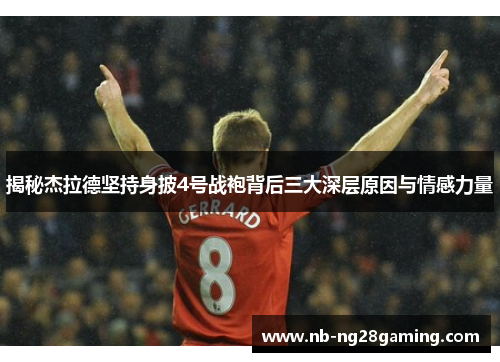 揭秘杰拉德坚持身披4号战袍背后三大深层原因与情感力量 揭秘杰拉德坚持身披4号战袍背后三大深层原因与情感力量