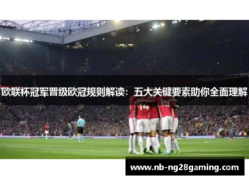 欧联杯冠军晋级欧冠规则解读:五大关键要素助你全面理解 欧联杯冠军晋级欧冠规则解读:五大关键要素助你全面理解