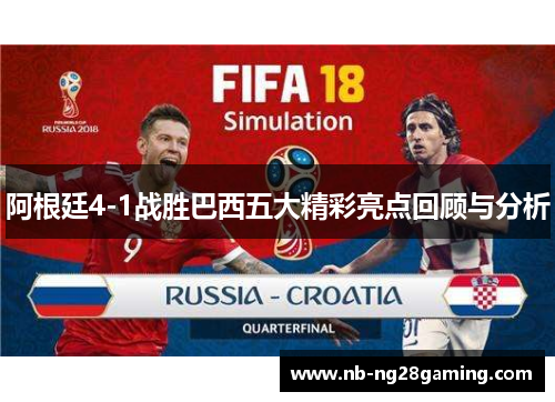 阿根廷4-1战胜巴西五大精彩亮点回顾与分析