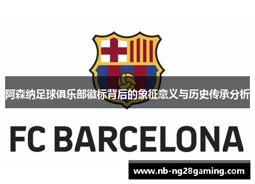 阿森纳足球俱乐部徽标背后的象征意义与历史传承分析 阿森纳足球俱乐部徽标背后的象征意义与历史传承分析