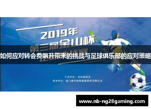 如何应对转会费飙升带来的挑战与足球俱乐部的应对策略 如何应对转会费飙升带来的挑战与足球俱乐部的应对策略