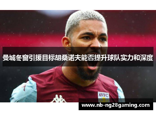 曼城冬窗引援目标胡桑诺夫能否提升球队实力和深度
