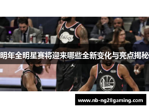 明年全明星赛将迎来哪些全新变化与亮点揭秘 明年全明星赛将迎来哪些全新变化与亮点揭秘