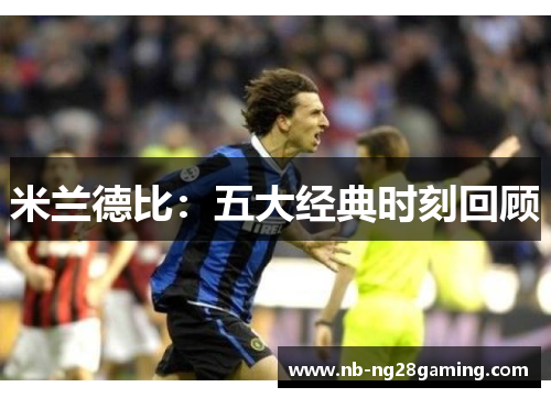 米兰德比：五大经典时刻回顾