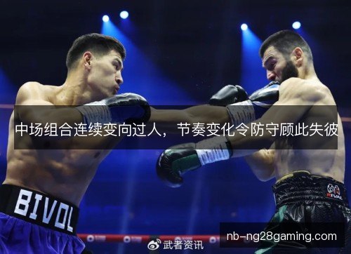 中场组合连续变向过人，节奏变化令防守顾此失彼